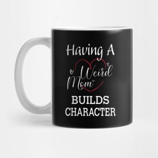 Having A Weird Mom Builds Character, Funny Gift for Wife - Mama, Mother's Day Mug